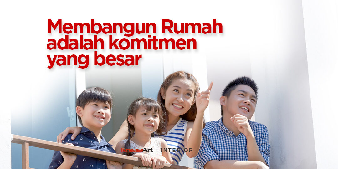 Membangun Rumah adalah komitmen yang besar